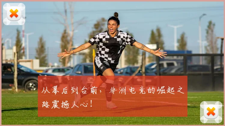 从幕后到台前，非洲电竞的崛起之路震撼人心！