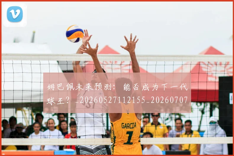 姆巴佩未来预测:能否成为下一代球王?_20260527112155_20260707024034