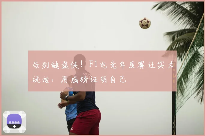 告别键盘侠!F1电竞年度赛让实力说话,用成绩证明自己