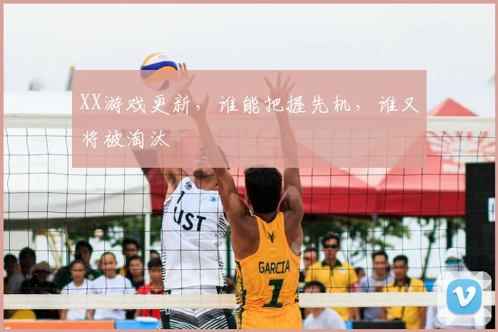 XX游戏更新，谁能把握先机，谁又将被淘汰