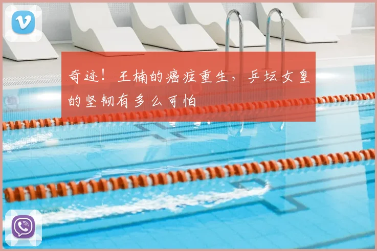 奇迹！王楠的癌症重生，乒坛女皇的坚韧有多么可怕