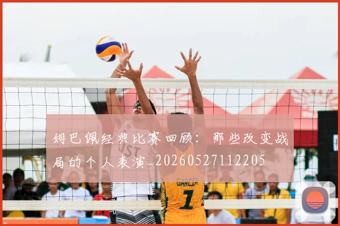 姆巴佩经典比赛回顾：那些改变战局的个人表演_20260527112205