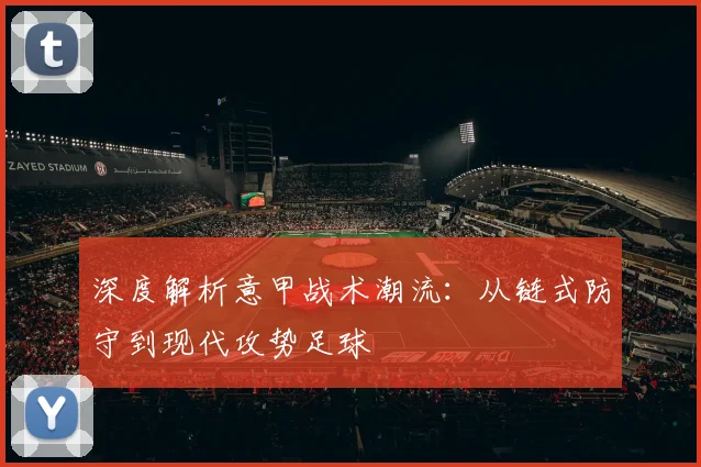 深度解析意甲战术潮流：从链式防守到现代攻势足球